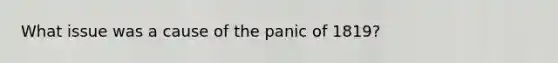 What issue was a cause of the panic of 1819?