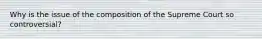 Why is the issue of the composition of the Supreme Court so controversial?