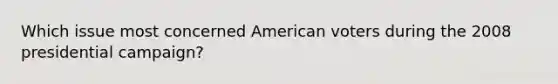 Which issue most concerned American voters during the 2008 presidential campaign?