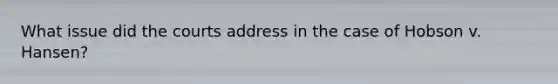 What issue did the courts address in the case of Hobson v. Hansen?