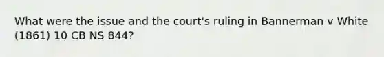 What were the issue and the court's ruling in Bannerman v White (1861) 10 CB NS 844?