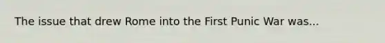 The issue that drew Rome into the First Punic War was...