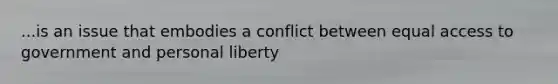 ...is an issue that embodies a conflict between equal access to government and personal liberty