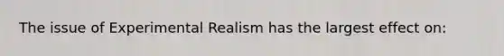 The issue of Experimental Realism has the largest effect on: