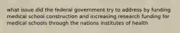 what issue did the federal government try to address by funding medical school construction and increasing research funding for medical schools through the nations institutes of health