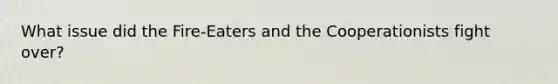 What issue did the Fire-Eaters and the Cooperationists fight over?