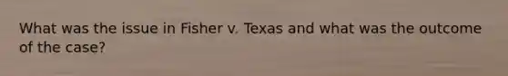 What was the issue in Fisher v. Texas and what was the outcome of the case?