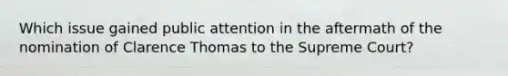 Which issue gained public attention in the aftermath of the nomination of Clarence Thomas to the Supreme Court?