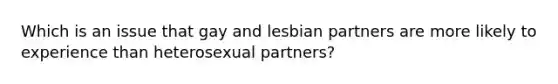 Which is an issue that gay and lesbian partners are more likely to experience than heterosexual partners?