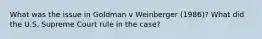 What was the issue in Goldman v Weinberger (1986)? What did the U.S. Supreme Court rule in the case?