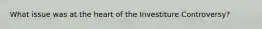 What issue was at the heart of the Investiture Controversy?
