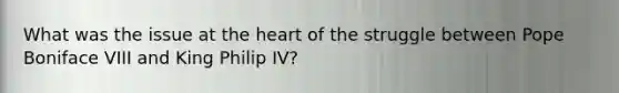 What was the issue at the heart of the struggle between Pope Boniface VIII and King Philip IV?