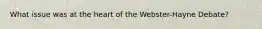 What issue was at the heart of the Webster-Hayne Debate?