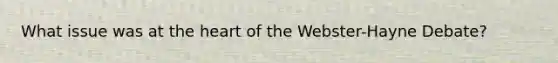 What issue was at the heart of the Webster-Hayne Debate?
