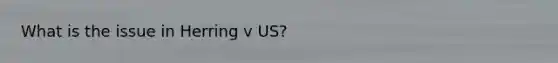 What is the issue in Herring v US?