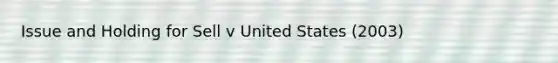 Issue and Holding for Sell v United States (2003)