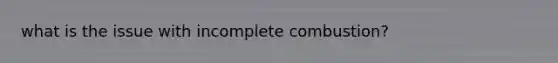 what is the issue with incomplete combustion?