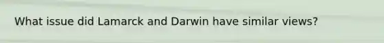 What issue did Lamarck and Darwin have similar views?