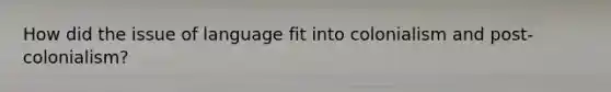 How did the issue of language fit into colonialism and post-colonialism?