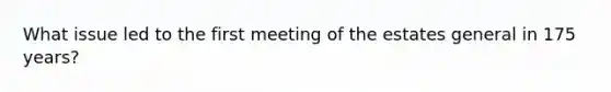 What issue led to the first meeting of the estates general in 175 years?