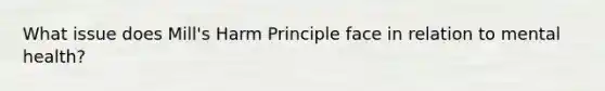 What issue does Mill's Harm Principle face in relation to mental health?