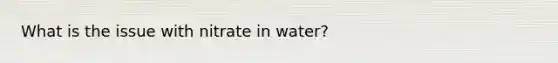 What is the issue with nitrate in water?