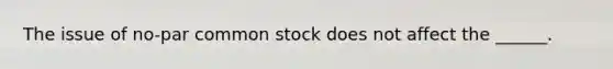 The issue of no-par common stock does not affect the ______.