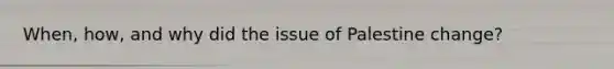 When, how, and why did the issue of Palestine change?