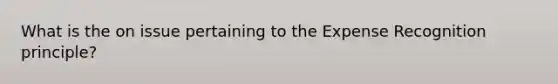 What is the on issue pertaining to the Expense Recognition principle?