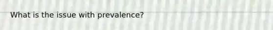 What is the issue with prevalence?