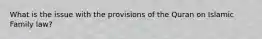 What is the issue with the provisions of the Quran on Islamic Family law?