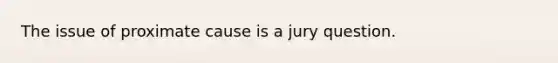 The issue of proximate cause is a jury question.