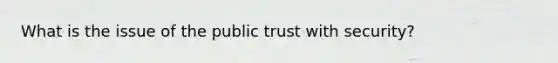 What is the issue of the public trust with security?