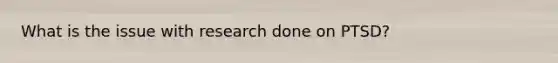 What is the issue with research done on PTSD?