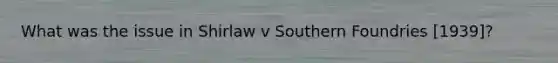 What was the issue in Shirlaw v Southern Foundries [1939]?