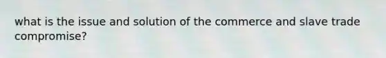 what is the issue and solution of the commerce and slave trade compromise?