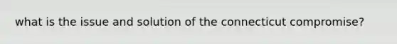what is the issue and solution of the connecticut compromise?