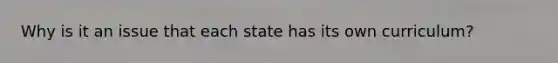 Why is it an issue that each state has its own curriculum?