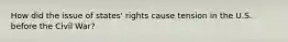 How did the issue of states' rights cause tension in the U.S. before the Civil War?