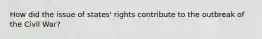 How did the issue of states' rights contribute to the outbreak of the Civil War?