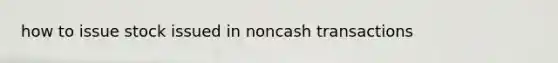 how to issue stock issued in noncash transactions