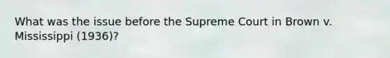 What was the issue before the Supreme Court in Brown v. Mississippi (1936)?