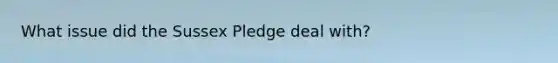 What issue did the Sussex Pledge deal with?