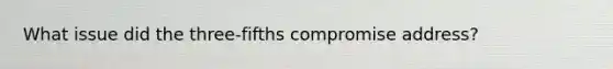 What issue did the three-fifths compromise address?