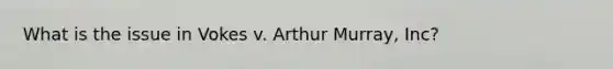 What is the issue in Vokes v. Arthur Murray, Inc?