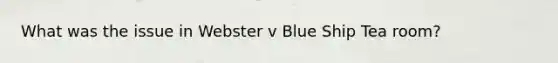 What was the issue in Webster v Blue Ship Tea room?