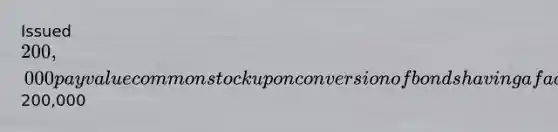 Issued 200,000 pay value common stock upon conversion of bonds having a face value of200,000