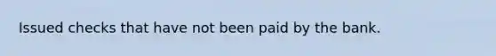 Issued checks that have not been paid by the bank.