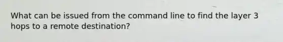 What can be issued from the command line to find the layer 3 hops to a remote destination?