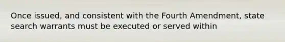 Once issued, and consistent with the Fourth Amendment, state search warrants must be executed or served within